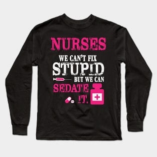 Nurses We Can't Fix Stupid But We Can Sedate It Long Sleeve T-Shirt